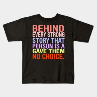 Behind Every Strong Person Is A Story That Gave Them No Choice. Kids T-Shirt